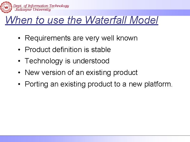 When to use the Waterfall Model • Requirements are very well known • Product