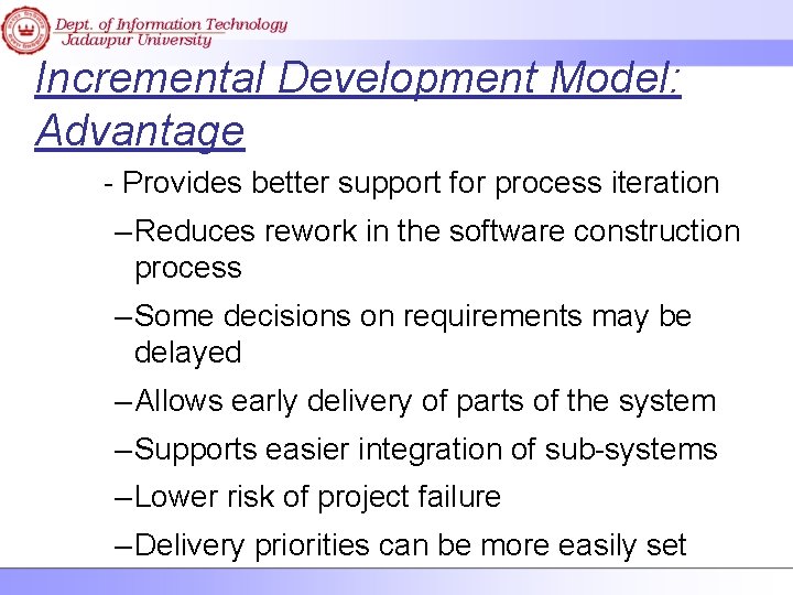 Incremental Development Model: Advantage - Provides better support for process iteration – Reduces rework