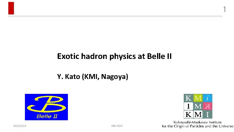 1 Exotic hadron physics at Belle II Y. Kato (KMI, Nagoya) 2019/2/19 KMI 2019