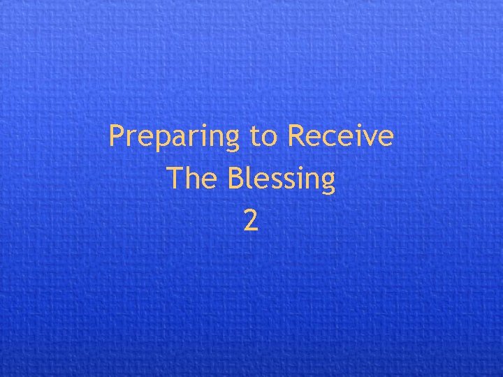 Preparing to Receive The Blessing 2 