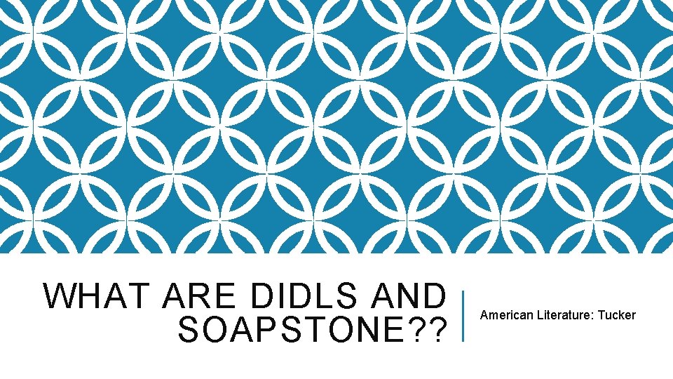 WHAT ARE DIDLS AND SOAPSTONE? ? American Literature: Tucker 