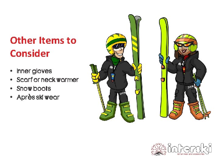 Other Items to Consider • • Inner gloves Scarf or neck warmer Snow boots