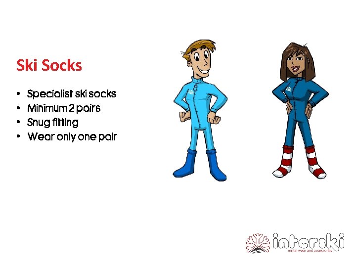 Ski Socks • • Specialist ski socks Minimum 2 pairs Snug fitting Wear only