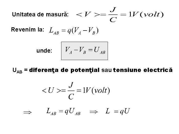 Unitatea de masură: Revenim la: unde: UAB = diferenţa de potenţial sau tensiune electrică