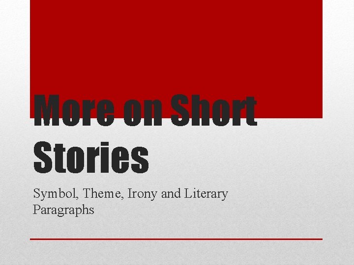 More on Short Stories Symbol, Theme, Irony and Literary Paragraphs 