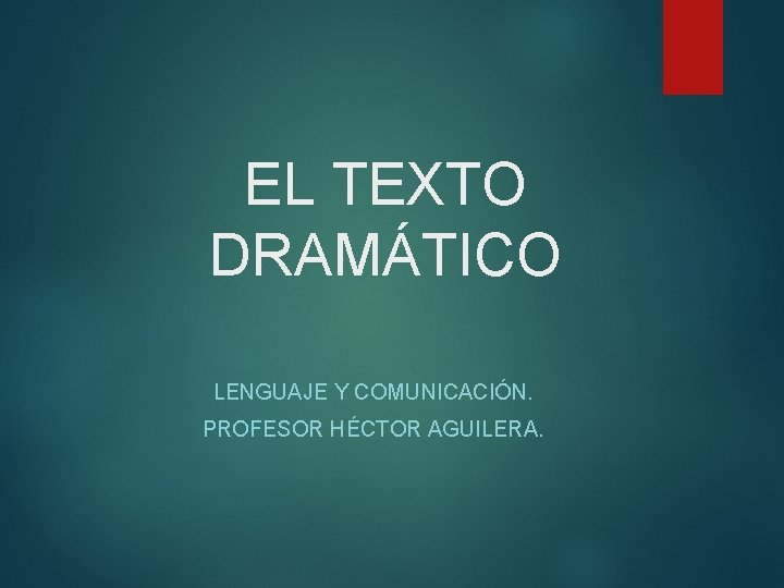 EL TEXTO DRAMÁTICO LENGUAJE Y COMUNICACIÓN. PROFESOR HÉCTOR AGUILERA. 