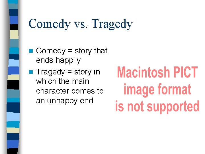 Comedy vs. Tragedy Comedy = story that ends happily n Tragedy = story in