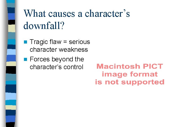 What causes a character’s downfall? Tragic flaw = serious character weakness n Forces beyond