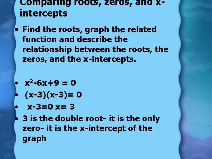Comparing roots, zeros, and xintercepts • Find the roots, graph the related function and