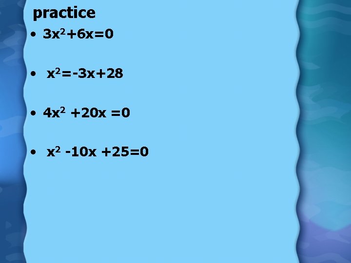 practice • 3 x 2+6 x=0 • x 2=-3 x+28 • 4 x 2