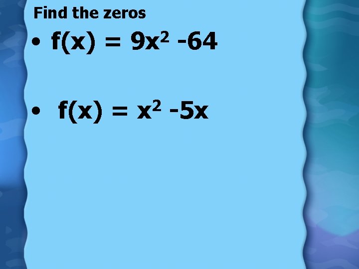Find the zeros • f(x) = 9 x 2 -64 • f(x) = 2