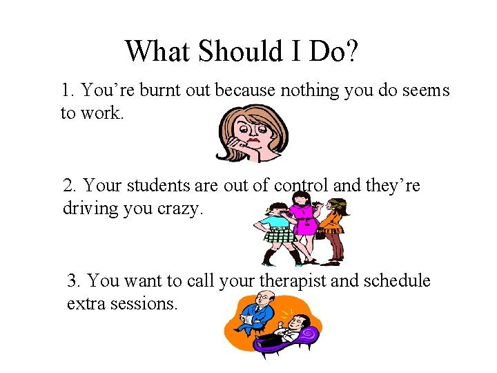 What Should I Do? 1. You’re burnt out because nothing you do seems to