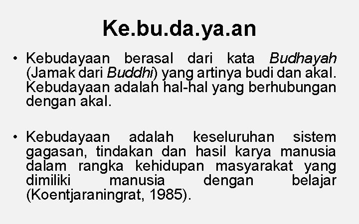 Ke. bu. da. ya. an • Kebudayaan berasal dari kata Budhayah (Jamak dari Buddhi)