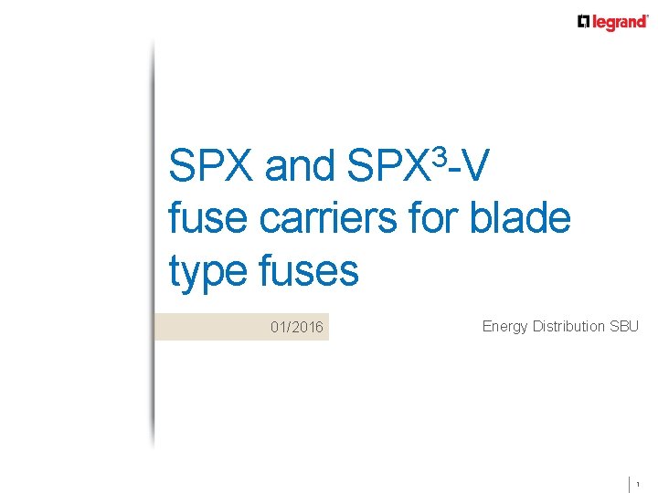 3 SPX -V SPX and fuse carriers for blade type fuses 01/2016 Energy Distribution