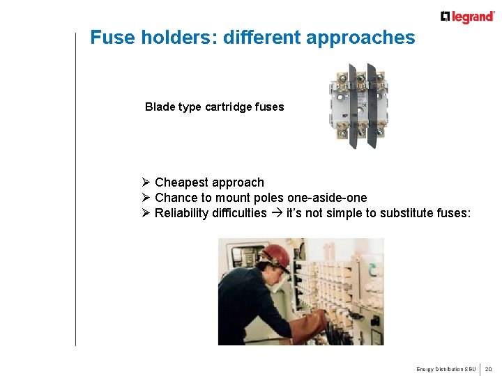 Fuse holders: different approaches Blade type cartridge fuses Ø Cheapest approach Ø Chance to