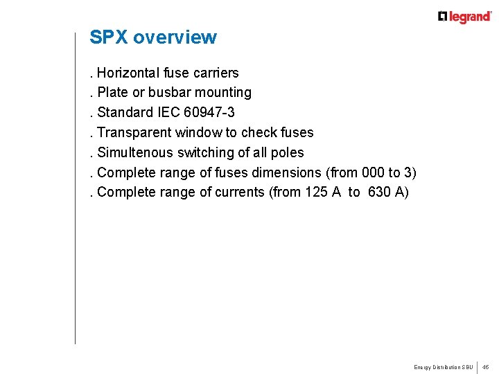 SPX overview. Horizontal fuse carriers. Plate or busbar mounting. Standard IEC 60947 -3. Transparent