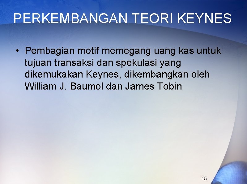 PERKEMBANGAN TEORI KEYNES • Pembagian motif memegang uang kas untuk tujuan transaksi dan spekulasi