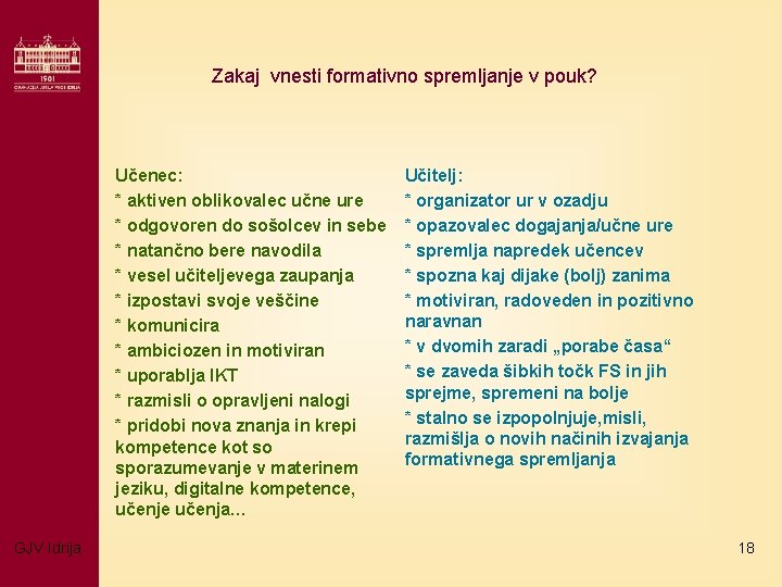 Zakaj vnesti formativno spremljanje v pouk? Učenec: * aktiven oblikovalec učne ure * odgovoren