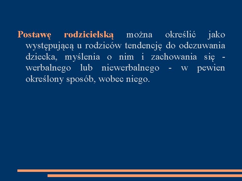 Postawę rodzicielską można określić jako występującą u rodziców tendencję do odczuwania dziecka, myślenia o