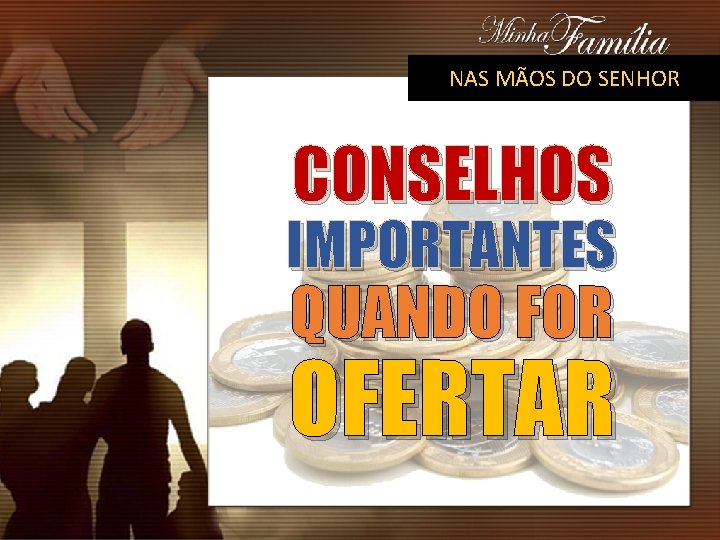 NAS MÃOS DO SENHOR CONSELHOS IMPORTANTES QUANDO FOR OFERTAR 