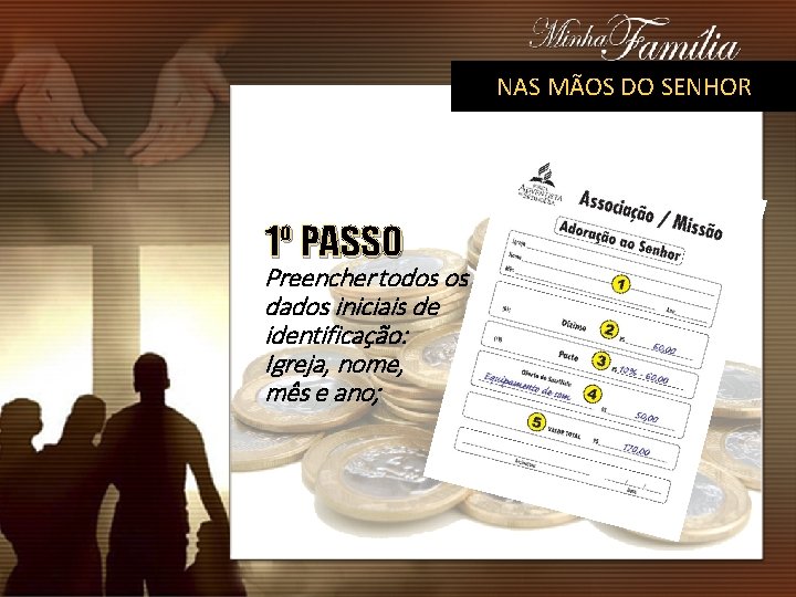 NAS MÃOS DO SENHOR 1º PASSO Preencher todos os dados iniciais de identificação: Igreja,