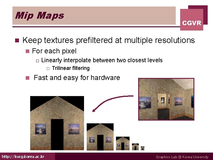 Mip Maps n CGVR Keep textures prefiltered at multiple resolutions n For each pixel