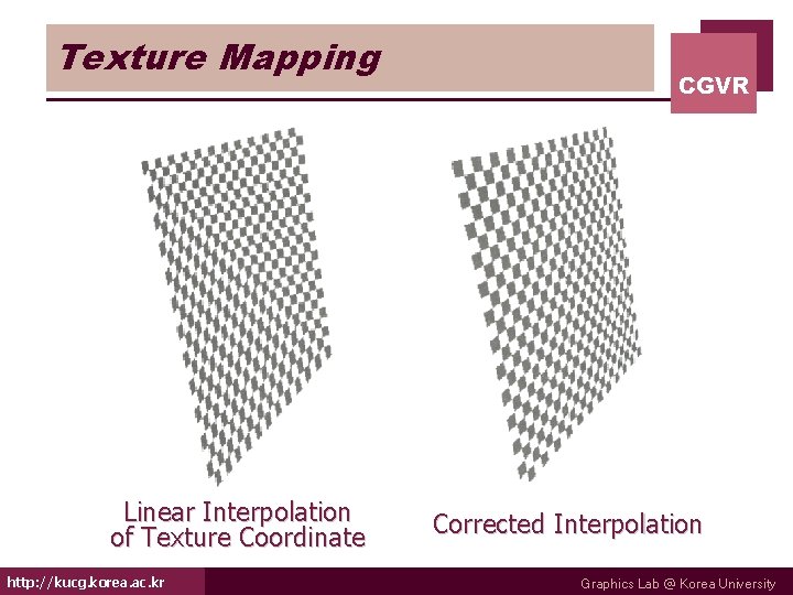 Texture Mapping Linear Interpolation of Texture Coordinate http: //kucg. korea. ac. kr CGVR Corrected