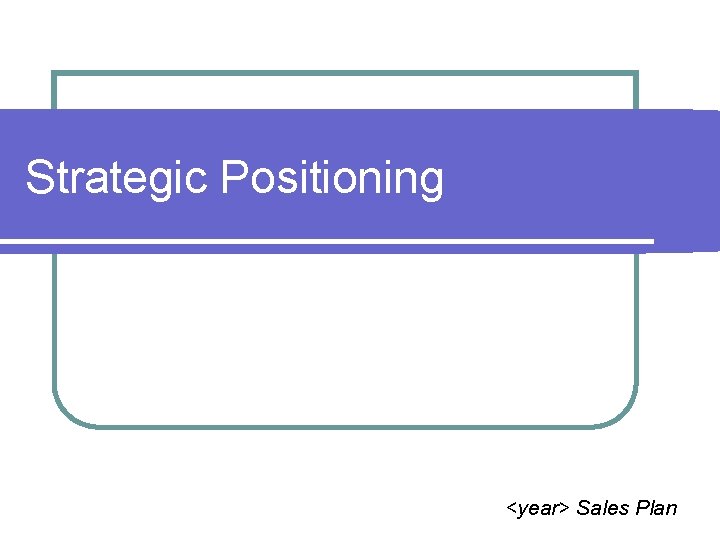 Strategic Positioning <year> Sales Plan 