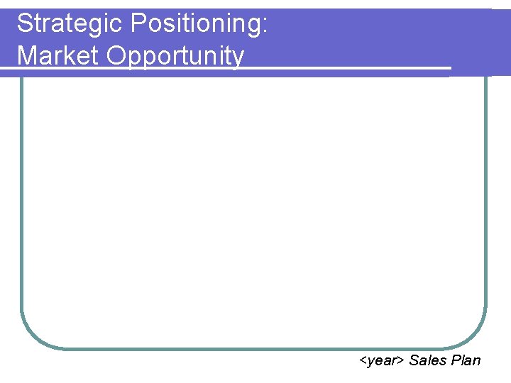 Strategic Positioning: Market Opportunity <year> Sales Plan 