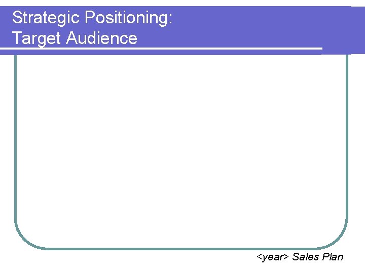 Strategic Positioning: Target Audience <year> Sales Plan 