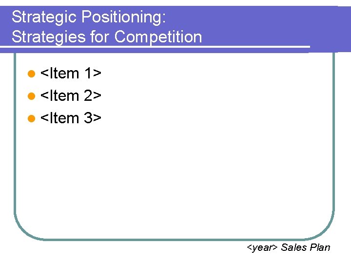 Strategic Positioning: Strategies for Competition l <Item 1> l <Item 2> l <Item 3>