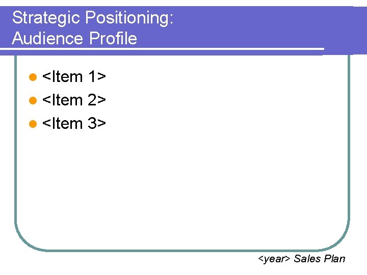 Strategic Positioning: Audience Profile l <Item 1> l <Item 2> l <Item 3> <year>