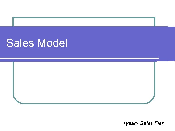 Sales Model <year> Sales Plan 