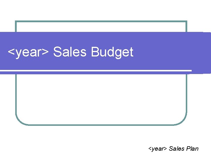 <year> Sales Budget <year> Sales Plan 