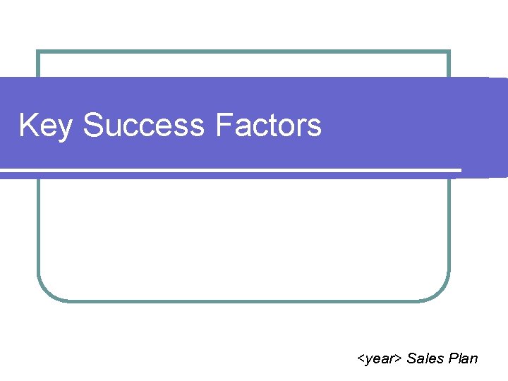 Key Success Factors <year> Sales Plan 