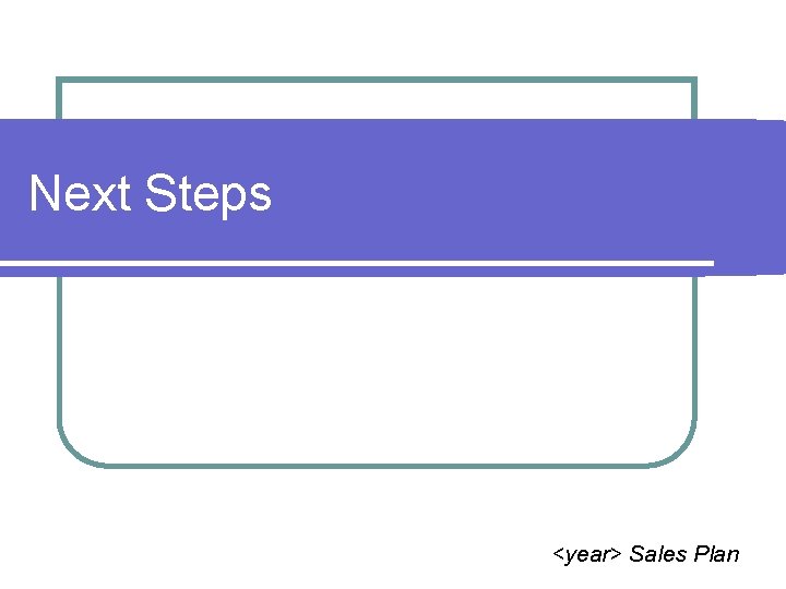 Next Steps <year> Sales Plan 