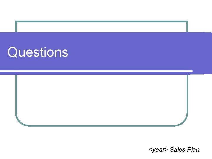 Questions <year> Sales Plan 