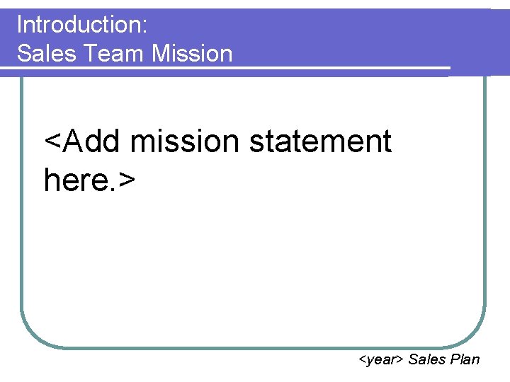 Introduction: Sales Team Mission <Add mission statement here. > <year> Sales Plan 