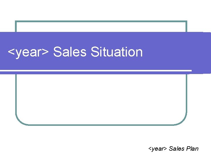 <year> Sales Situation <year> Sales Plan 