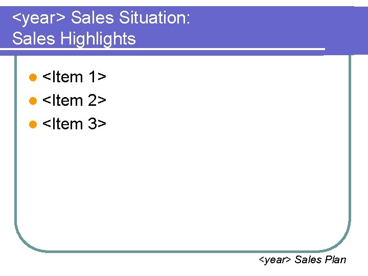 <year> Sales Situation: Sales Highlights l <Item 1> l <Item 2> l <Item 3>