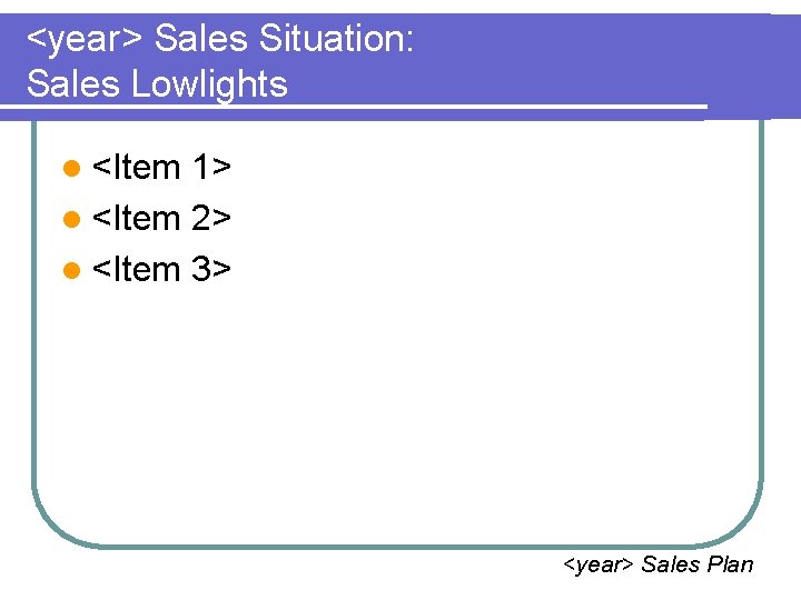 <year> Sales Situation: Sales Lowlights l <Item 1> l <Item 2> l <Item 3>