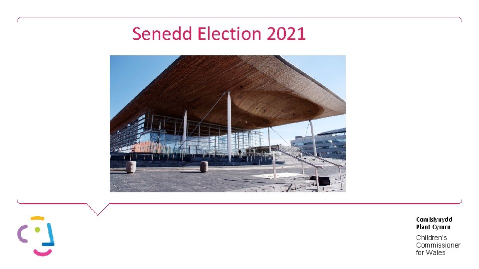 Senedd Election 2021 Comisiynydd Plant Cymru Children’s Commissioner for Wales 