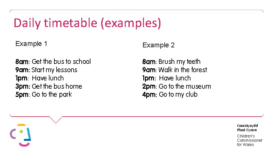 Daily timetable (examples) Example 1 Example 2 8 am: Get the bus to school