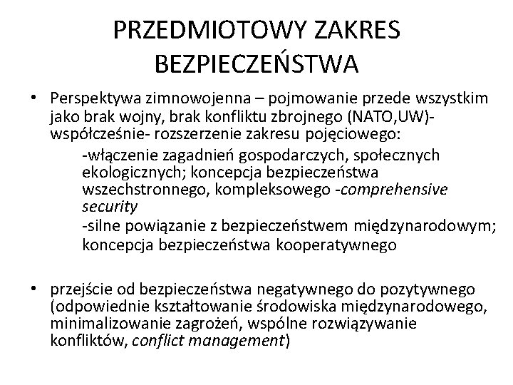 PRZEDMIOTOWY ZAKRES BEZPIECZEŃSTWA • Perspektywa zimnowojenna – pojmowanie przede wszystkim jako brak wojny, brak