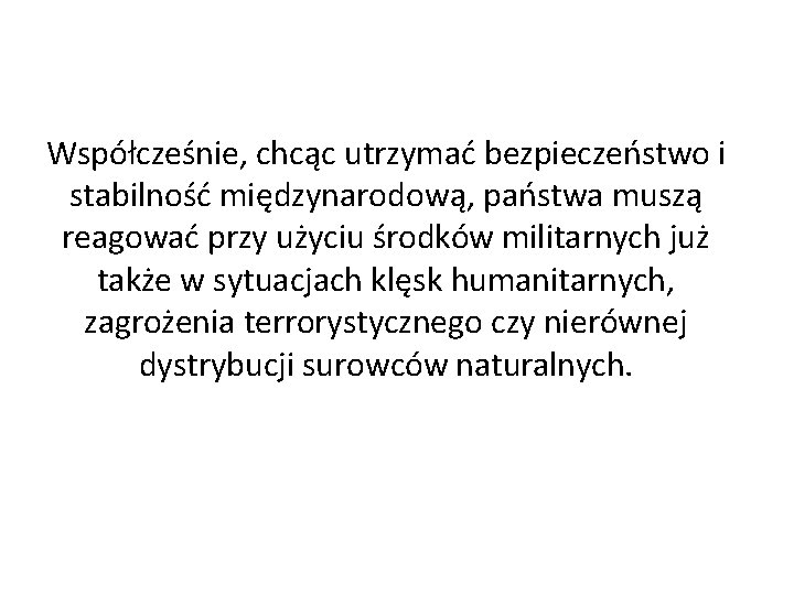 Współcześnie, chcąc utrzymać bezpieczeństwo i stabilność międzynarodową, państwa muszą reagować przy użyciu środków militarnych