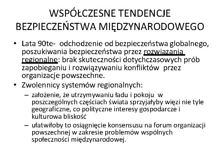 WSPÓŁCZESNE TENDENCJE BEZPIECZEŃSTWA MIĘDZYNARODOWEGO • Lata 90 te- odchodzenie od bezpieczeństwa globalnego, poszukiwania bezpieczeństwa