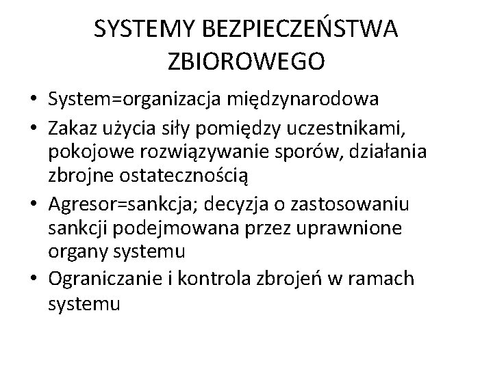 SYSTEMY BEZPIECZEŃSTWA ZBIOROWEGO • System=organizacja międzynarodowa • Zakaz użycia siły pomiędzy uczestnikami, pokojowe rozwiązywanie