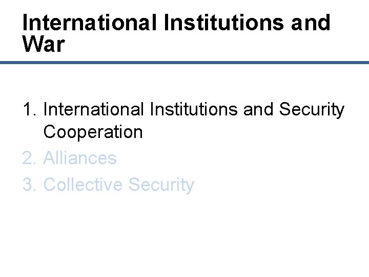 International Institutions and War 1. International Institutions and Security Cooperation 2. Alliances 3. Collective