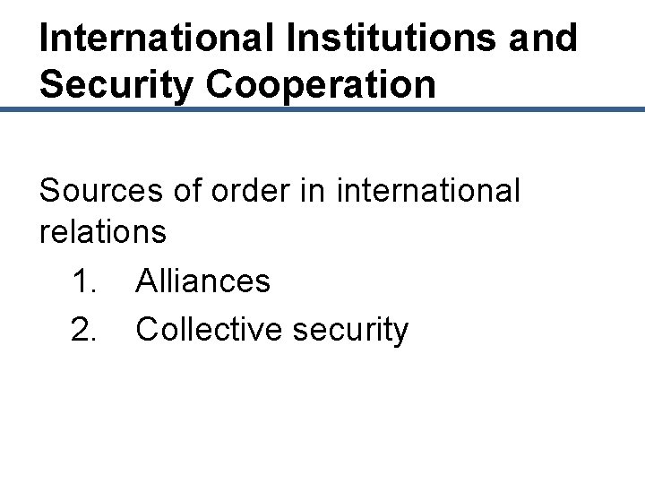 International Institutions and Security Cooperation Sources of order in international relations 1. Alliances 2.