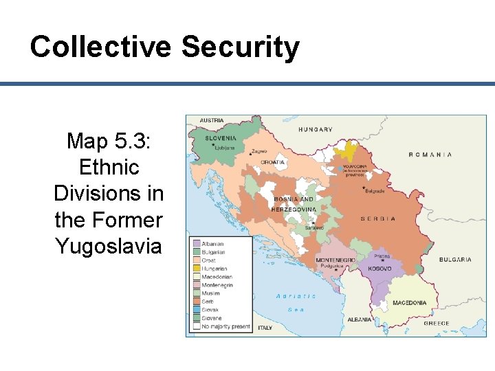 Collective Security Map 5. 3: Ethnic Divisions in the Former Yugoslavia 